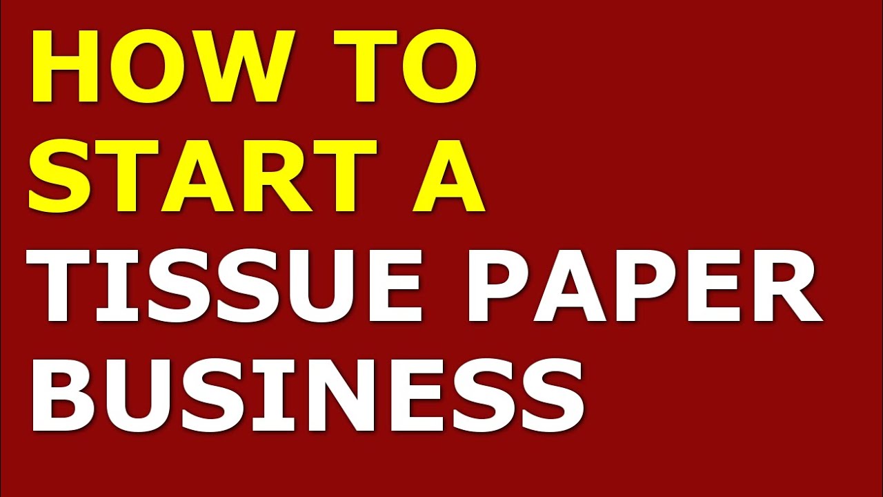 How to Start a Tissue Paper Business | Free Tissue Paper Business Plan Included 1 How to Start a Tissue Paper Business | Free Tissue Paper Business Plan Included