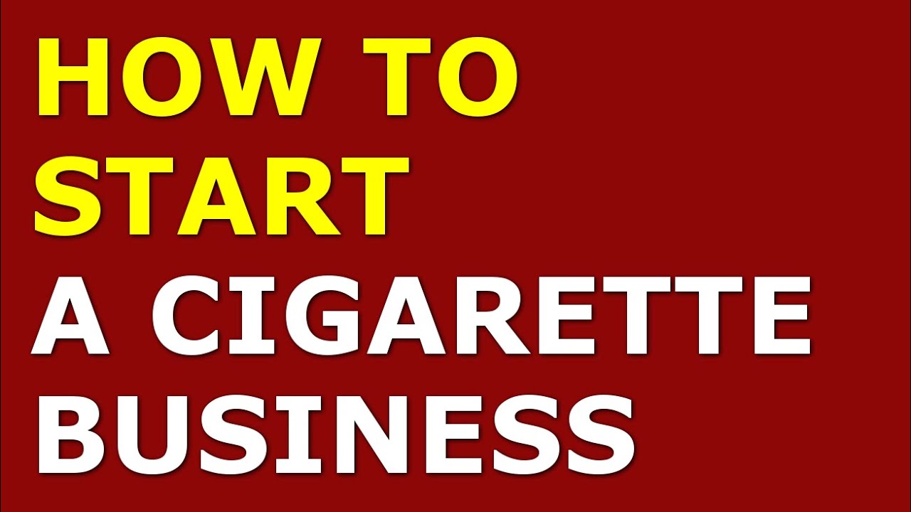 How to Start a Cigarette Business | Free Cigarette Business Plan Included 1 How to Start a Cigarette Business | Free Cigarette Business Plan Included