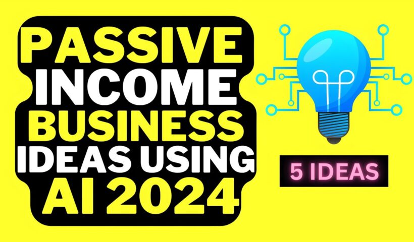 💯5 Passive Income Business Ideas Using AI in 2024