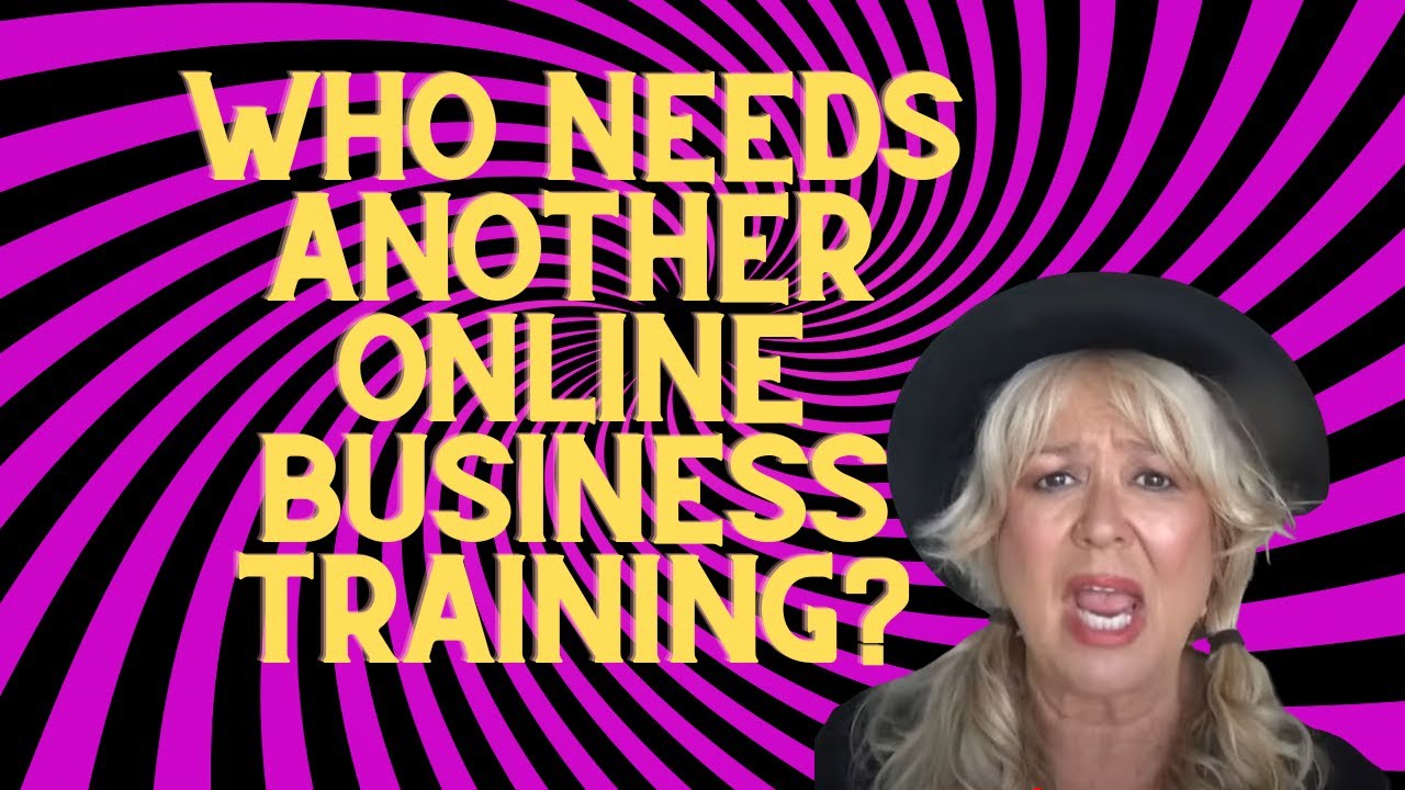 Who Needs Another Online Business Training - YOU 1 Who Needs Another Online Business Training - YOU